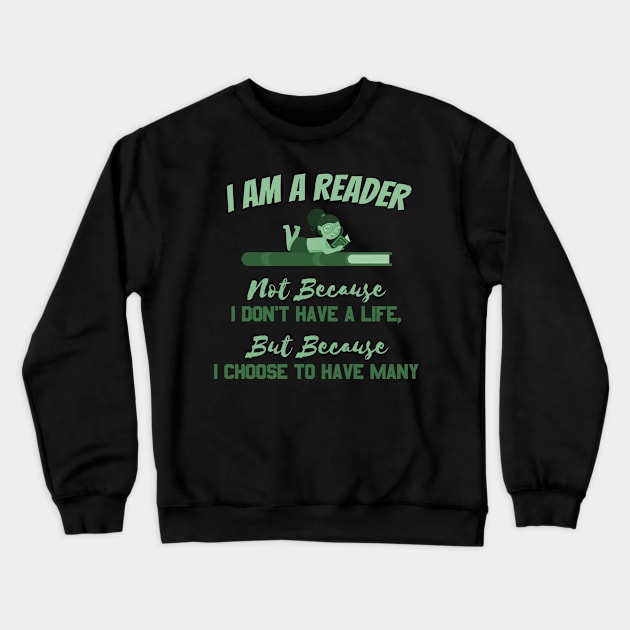 I AM A READER NOT BECAUSE I DON'T HAVE A LIFE Crewneck Sweatshirt by Lin Watchorn 